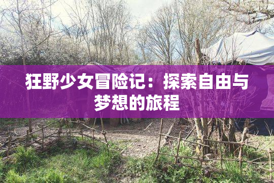 狂野少女冒险记：探索自由与梦想的旅程
