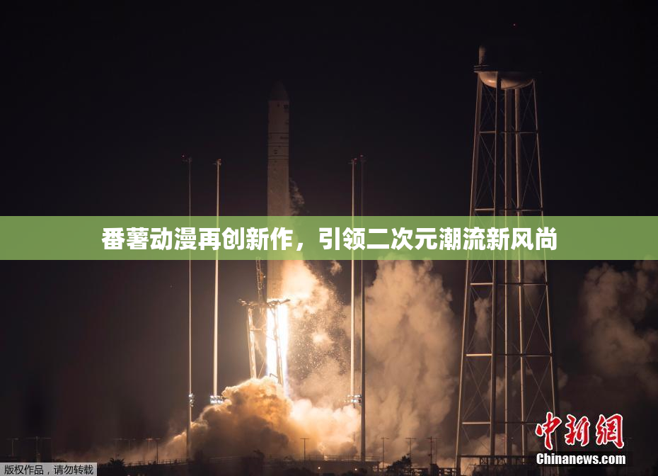 番薯动漫再创新作，引领二次元潮流新风尚