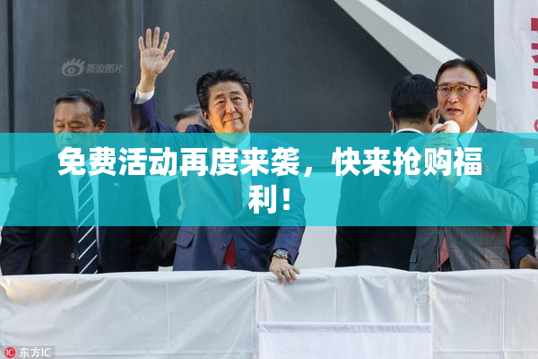 免费活动再度来袭，快来抢购福利！