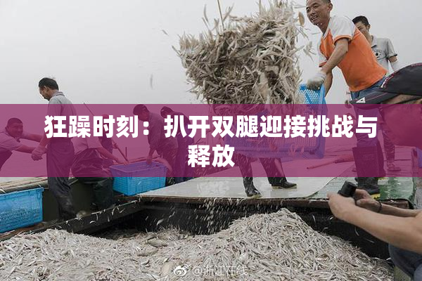 狂躁时刻：扒开双腿迎接挑战与释放