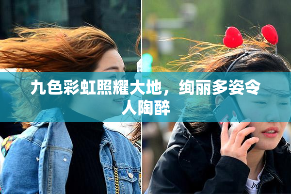 九色彩虹照耀大地，绚丽多姿令人陶醉
