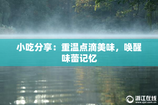 小吃分享：重温点滴美味，唤醒味蕾记忆