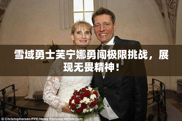 雪域勇士芙宁娜勇闯极限挑战，展现无畏精神！