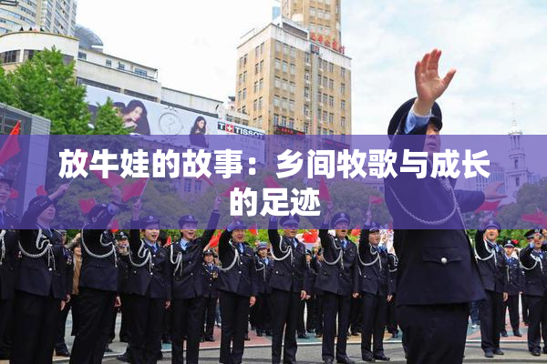 放牛娃的故事：乡间牧歌与成长的足迹