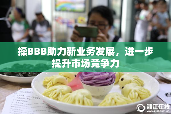 搡BBB助力新业务发展，进一步提升市场竞争力