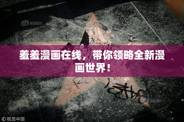 羞羞漫画在线，带你领略全新漫画世界！
