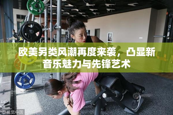 欧美另类风潮再度来袭，凸显新音乐魅力与先锋艺术