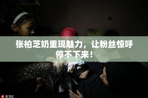 张柏芝奶重现魅力，让粉丝惊呼停不下来！