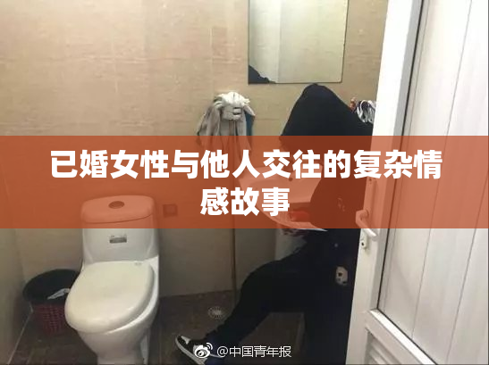 已婚女性与他人交往的复杂情感故事