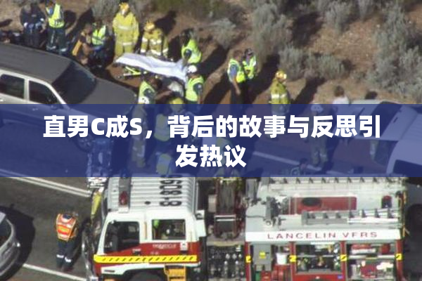 直男C成S，背后的故事与反思引发热议