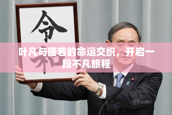 叶凡与唐若的命运交织，开启一段不凡旅程