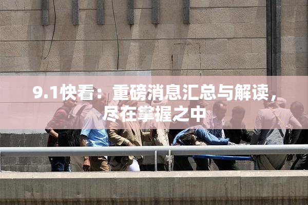 9.1快看：重磅消息汇总与解读，尽在掌握之中
