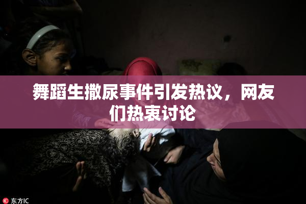 舞蹈生撒尿事件引发热议，网友们热衷讨论