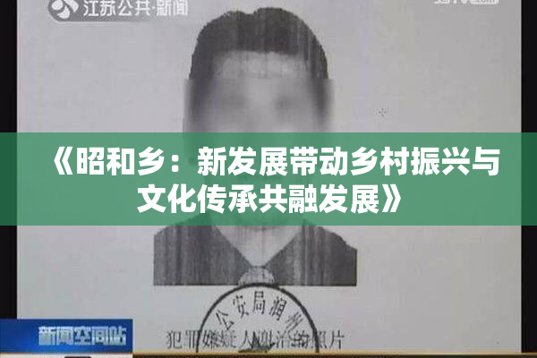 《昭和乡：新发展带动乡村振兴与文化传承共融发展》