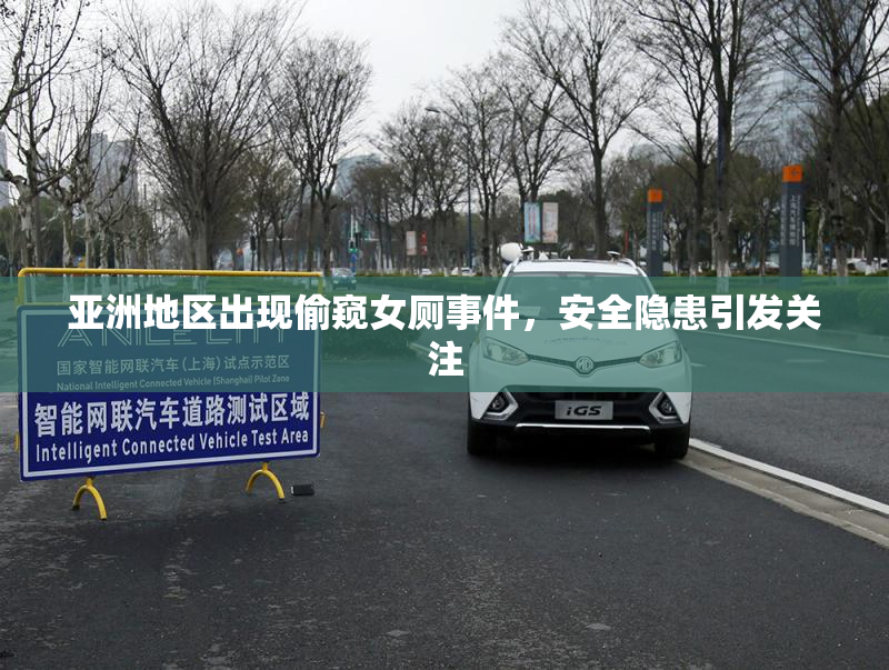 亚洲地区出现偷窥女厕事件，安全隐患引发关注