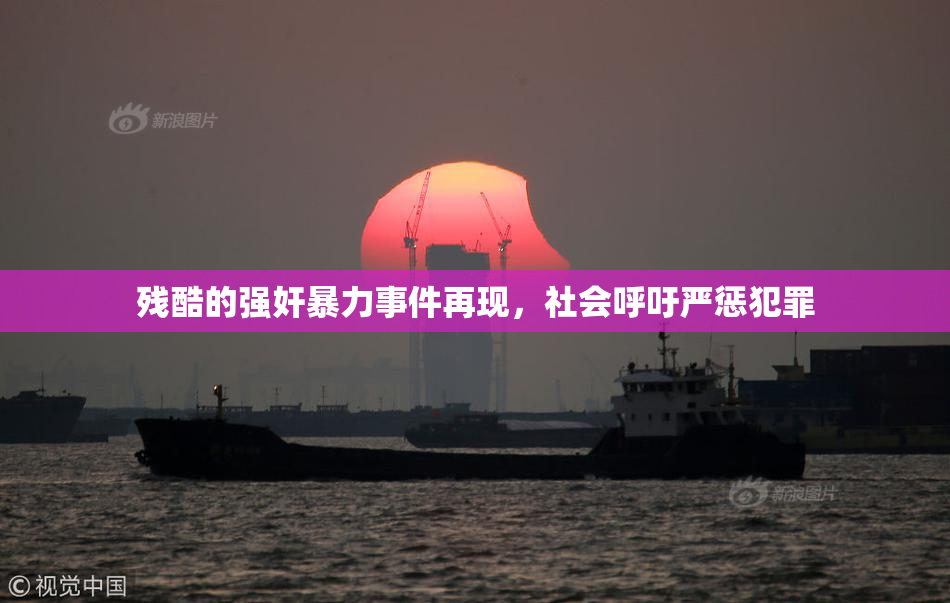 残酷的强奸暴力事件再现，社会呼吁严惩犯罪
