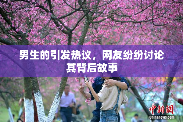 男生的引发热议，网友纷纷讨论其背后故事