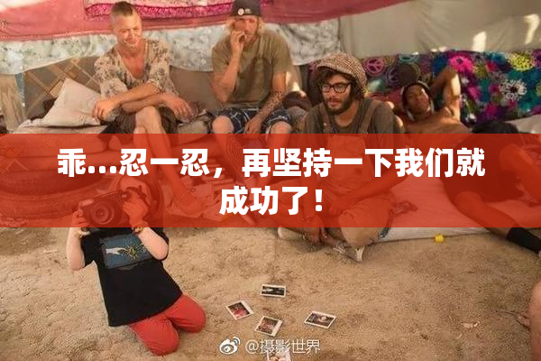 乖…忍一忍，再坚持一下我们就成功了！