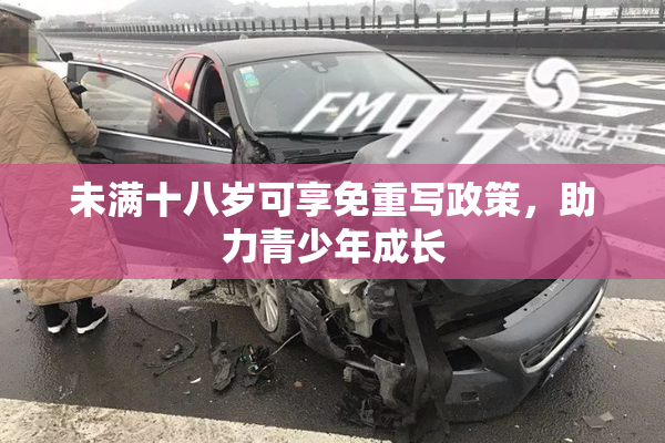 未满十八岁可享免重写政策，助力青少年成长