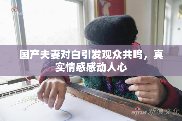 国产夫妻对白引发观众共鸣，真实情感感动人心