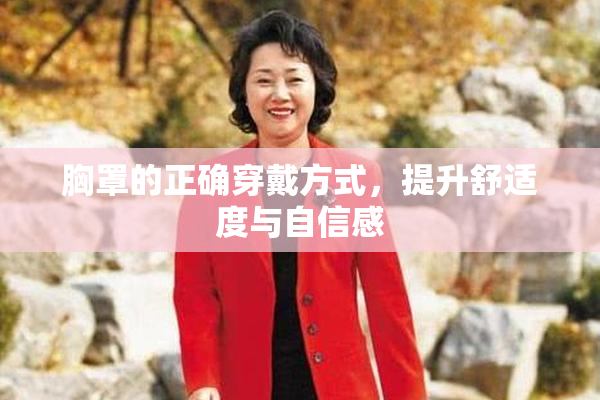 胸罩的正确穿戴方式，提升舒适度与自信感