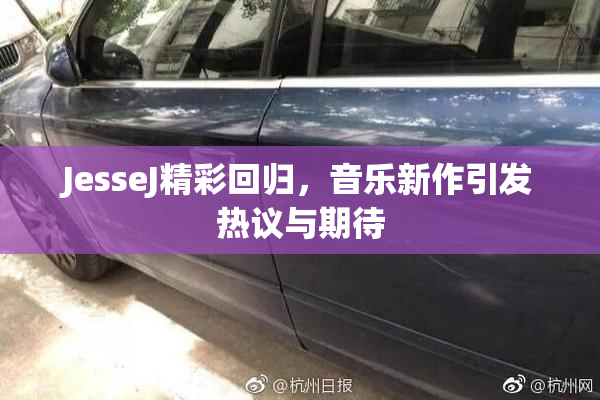 JesseJ精彩回归，音乐新作引发热议与期待
