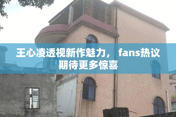 王心凌透视新作魅力， fans热议期待更多惊喜