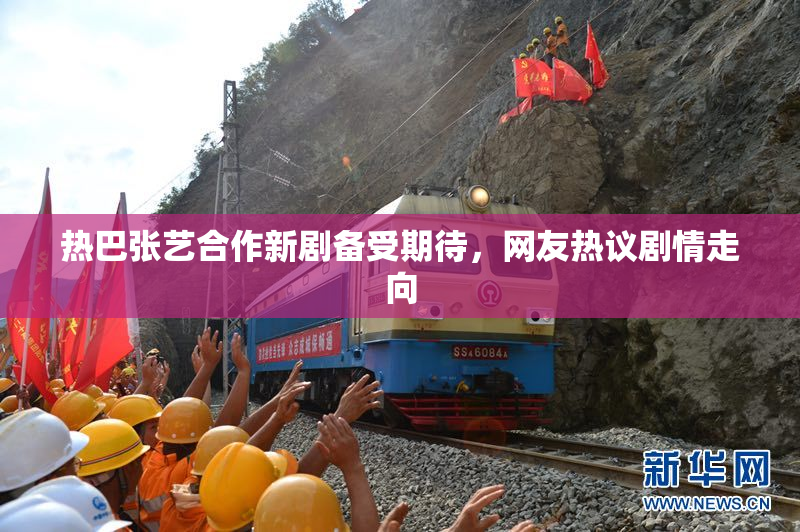 热巴张艺合作新剧备受期待，网友热议剧情走向