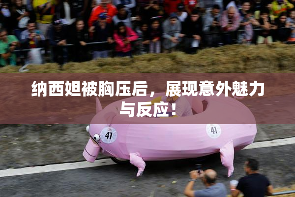 纳西妲被胸压后，展现意外魅力与反应！