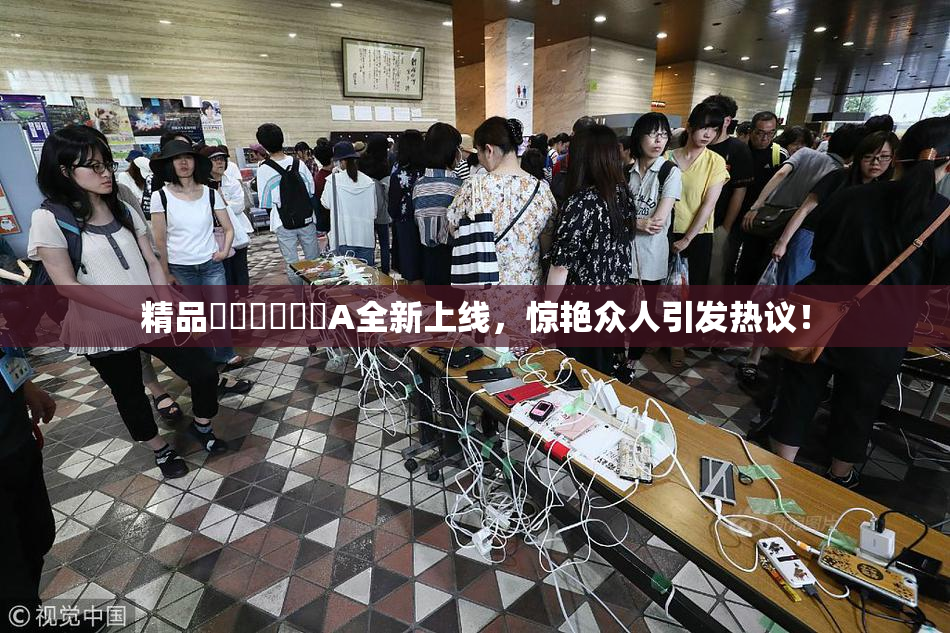 精品❌‌❌‌❌‌A全新上线，惊艳众人引发热议！