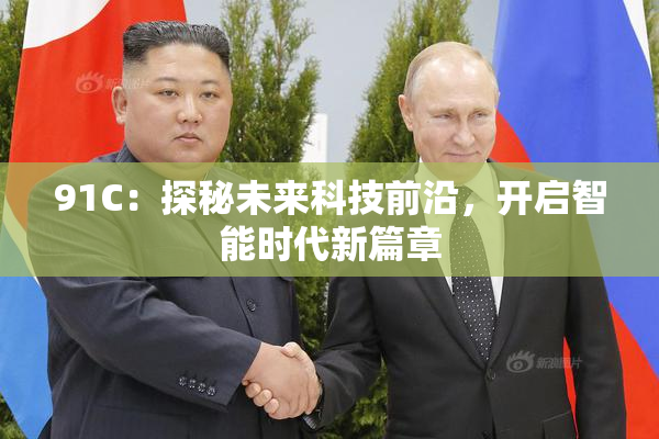 91C：探秘未来科技前沿，开启智能时代新篇章