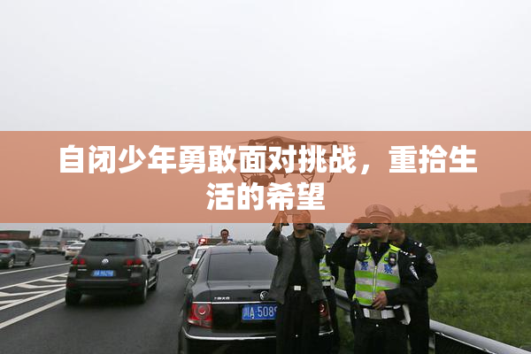 自闭少年勇敢面对挑战，重拾生活的希望