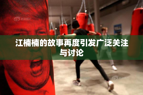 江楠楠的故事再度引发广泛关注与讨论