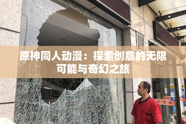 原神同人动漫：探索创意的无限可能与奇幻之旅