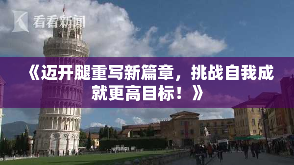 《迈开腿重写新篇章，挑战自我成就更高目标！》