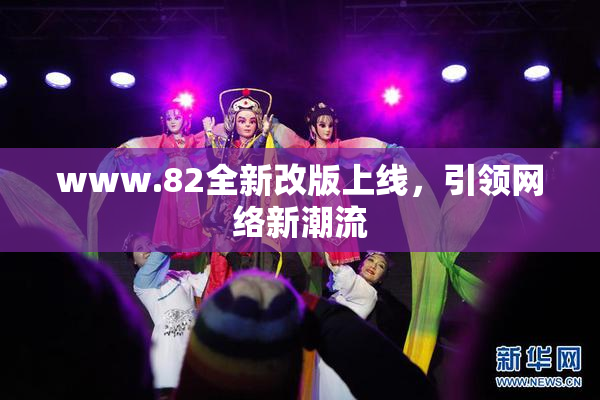 www.82全新改版上线，引领网络新潮流