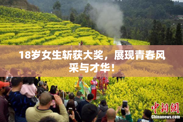 18岁女生斩获大奖，展现青春风采与才华！
