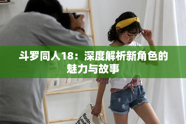 斗罗同人18：深度解析新角色的魅力与故事