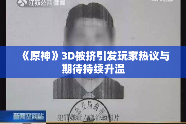 《原神》3D被挤引发玩家热议与期待持续升温