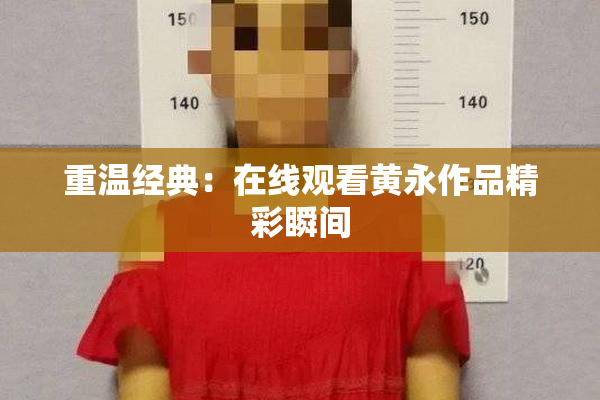 重温经典：在线观看黄永作品精彩瞬间