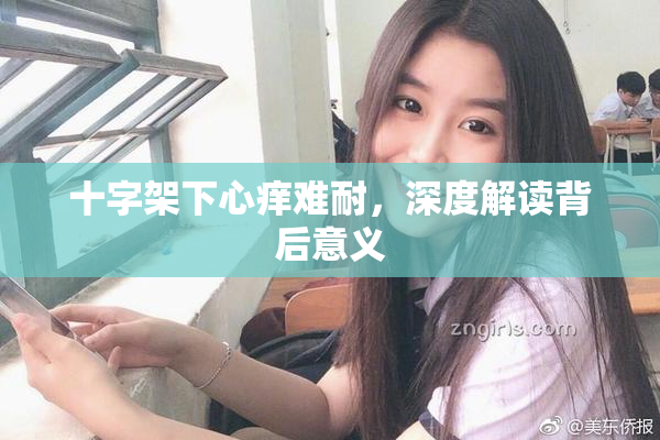 十字架下心痒难耐，深度解读背后意义