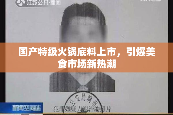 国产特级火锅底料上市，引爆美食市场新热潮