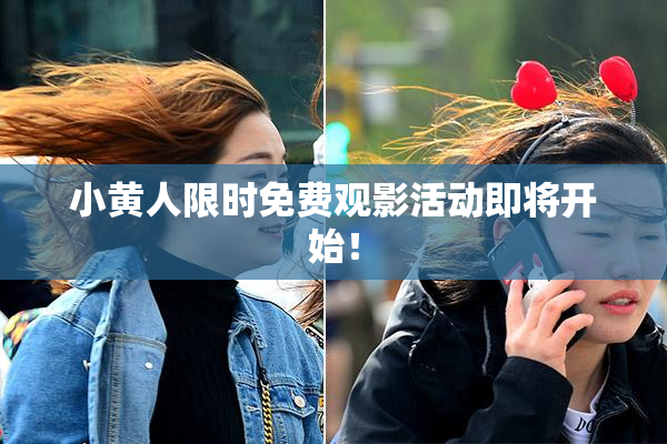 小黄人限时免费观影活动即将开始！