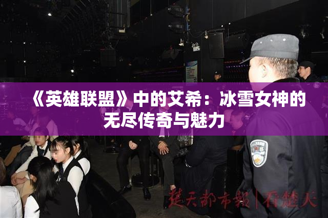 《英雄联盟》中的艾希：冰雪女神的无尽传奇与魅力