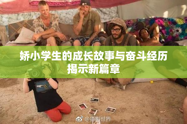 娇小学生的成长故事与奋斗经历揭示新篇章