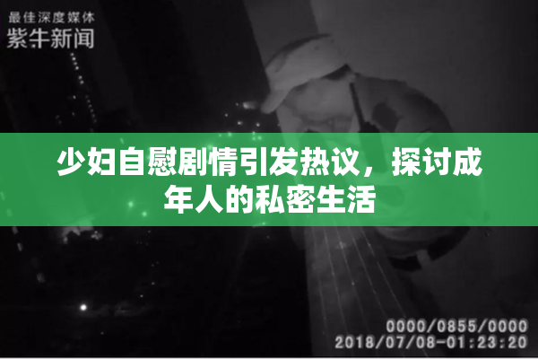 少妇自慰剧情引发热议，探讨成年人的私密生活
