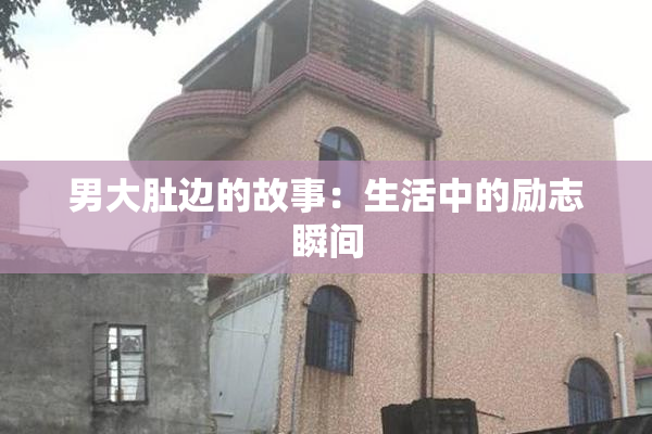男大肚边的故事：生活中的励志瞬间