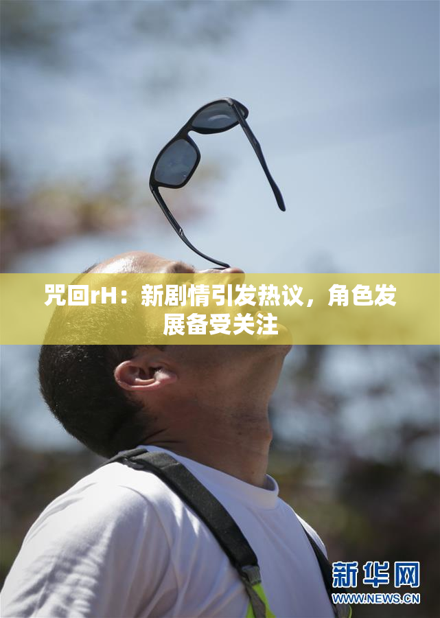 咒回rH：新剧情引发热议，角色发展备受关注