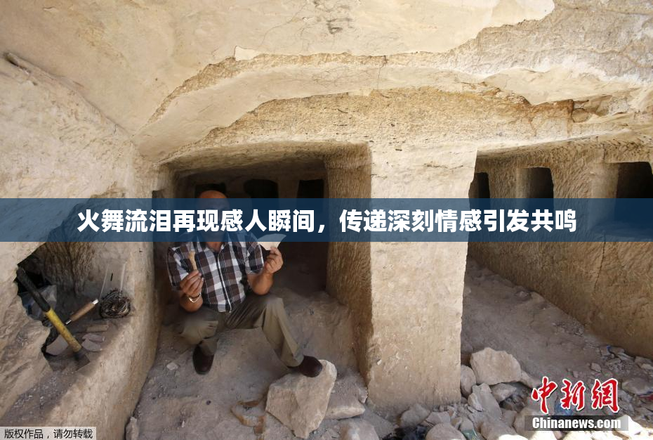 火舞流泪再现感人瞬间，传递深刻情感引发共鸣