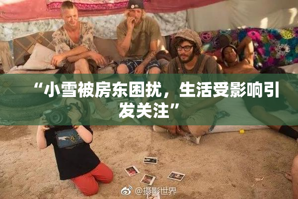 “小雪被房东困扰，生活受影响引发关注”